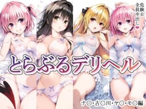 【ToLOVEる】とらぶるデリヘル〜ナ〇・古〇川・ヤ〇・モ〇編〜